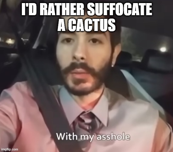 Fingera what now? Penguinz0 | I'D RATHER SUFFOCATE
A CACTUS | made w/ Imgflip meme maker