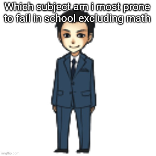 I LOVE stealing ideas when bored | Which subject am i most prone to fail in school excluding math | image tagged in moriarty but a shimeji | made w/ Imgflip meme maker