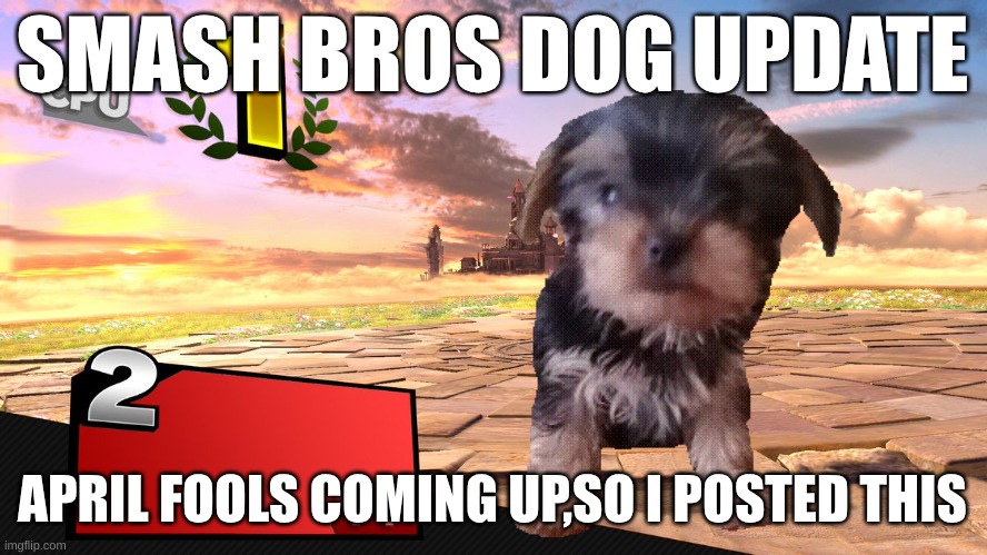 April fools coming up,made this | SMASH BROS DOG UPDATE; APRIL FOOLS COMING UP,SO I POSTED THIS | image tagged in smash bros victory template | made w/ Imgflip meme maker