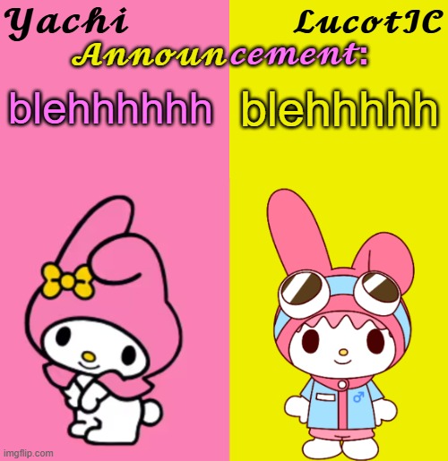 Yachi & LucotIC Duo Announcement Temp | blehhhhh; blehhhhhh | image tagged in yachi lucotic duo announcement temp | made w/ Imgflip meme maker