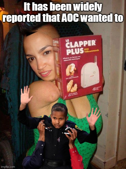 It has been widely reported that AOC wanted to | made w/ Imgflip meme maker