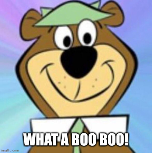 Yogi bear | WHAT A BOO BOO! | image tagged in yogi bear | made w/ Imgflip meme maker