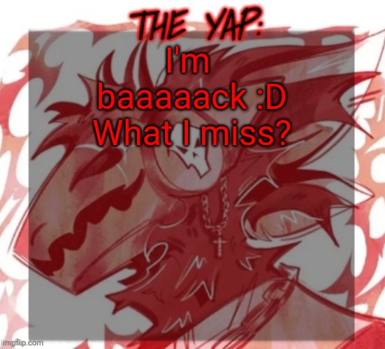Changewing yapping template take 2 | I'm  baaaaack :D
What I miss? | image tagged in changewing yapping template take 2 | made w/ Imgflip meme maker