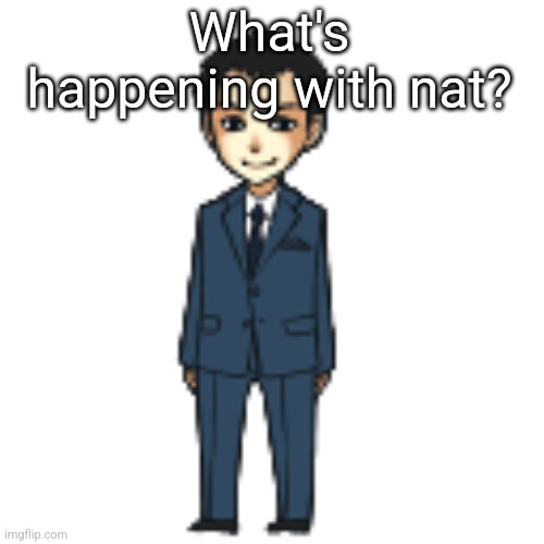 Moriarty but a shimeji | What's happening with nat? | image tagged in moriarty but a shimeji | made w/ Imgflip meme maker