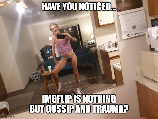 Repost if... | HAVE YOU NOTICED... IMGFLIP IS NOTHING BUT GOSSIP AND TRAUMA? | image tagged in imgflip trauma,jeffrey | made w/ Imgflip meme maker