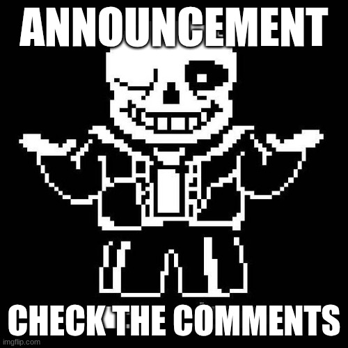 :sad face: | ANNOUNCEMENT; CHECK THE COMMENTS | image tagged in sans undertale | made w/ Imgflip meme maker