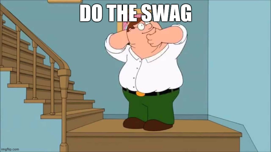 Do the Swag | DO THE SWAG | image tagged in peter snaps his neck | made w/ Imgflip meme maker