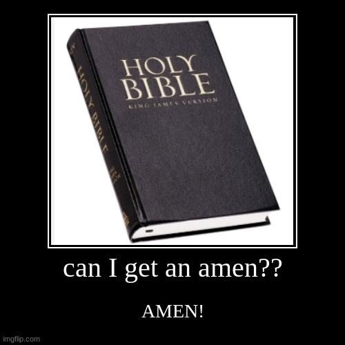 can I get an amen?? | AMEN! | image tagged in funny,demotivationals | made w/ Imgflip demotivational maker