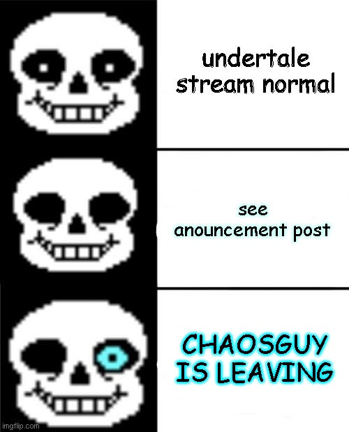 NOOOOOOOOOOOOOO | undertale stream normal; see anouncement post; CHAOSGUY IS LEAVING | image tagged in sans | made w/ Imgflip meme maker