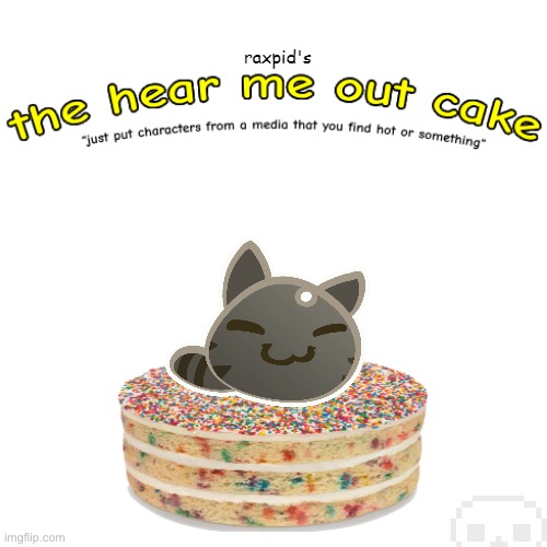 I myself, am not a tabby slime.(I’m a rad slime)(barely visible sans to stay on topic) | image tagged in the hear me out cake | made w/ Imgflip meme maker