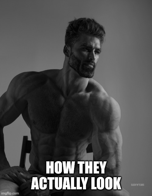 Giga Chad | HOW THEY ACTUALLY LOOK | image tagged in giga chad | made w/ Imgflip meme maker