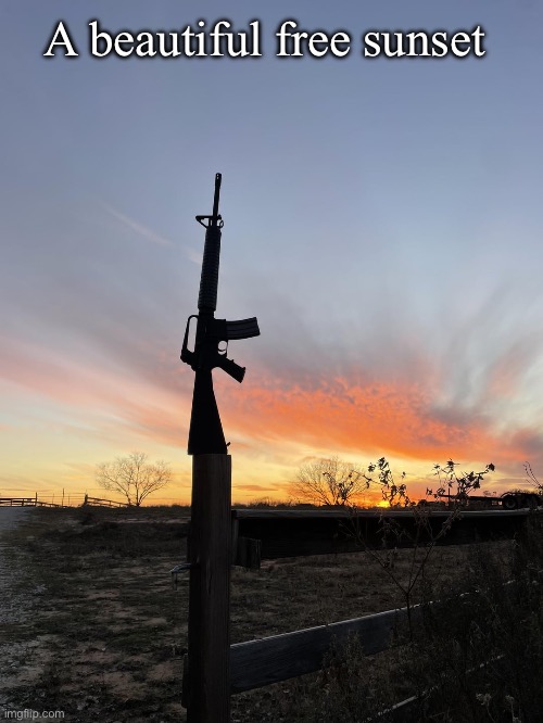 Colt M16A2/AR-15 A2 sunset | A beautiful free sunset | image tagged in colt m16a2/ar-15 a2 sunset,imgflip,dank memes,funny memes,guns,nature | made w/ Imgflip meme maker