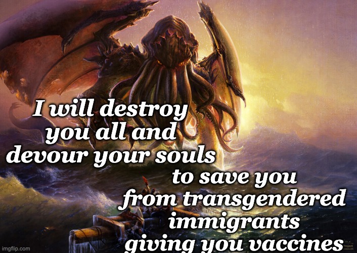 Cthulu | I will destroy you all and devour your souls to save you from transgendered immigrants giving you vaccines | image tagged in cthulu | made w/ Imgflip meme maker