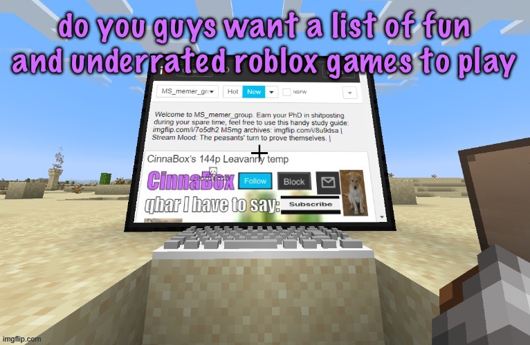 CinnaBox in minecraft | do you guys want a list of fun and underrated roblox games to play | image tagged in cinnabox in minecraft | made w/ Imgflip meme maker