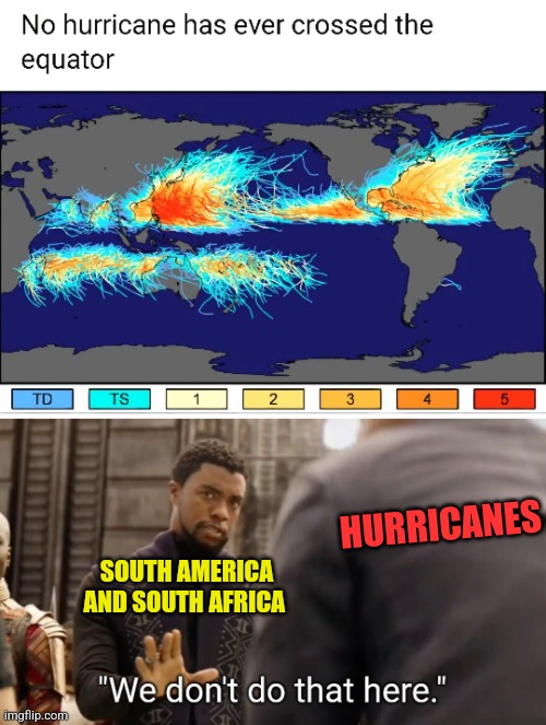 Nolo Hurricano | HURRICANES; SOUTH AMERICA AND SOUTH AFRICA | image tagged in we don't do that here,south america,south africa,hurricanes | made w/ Imgflip meme maker