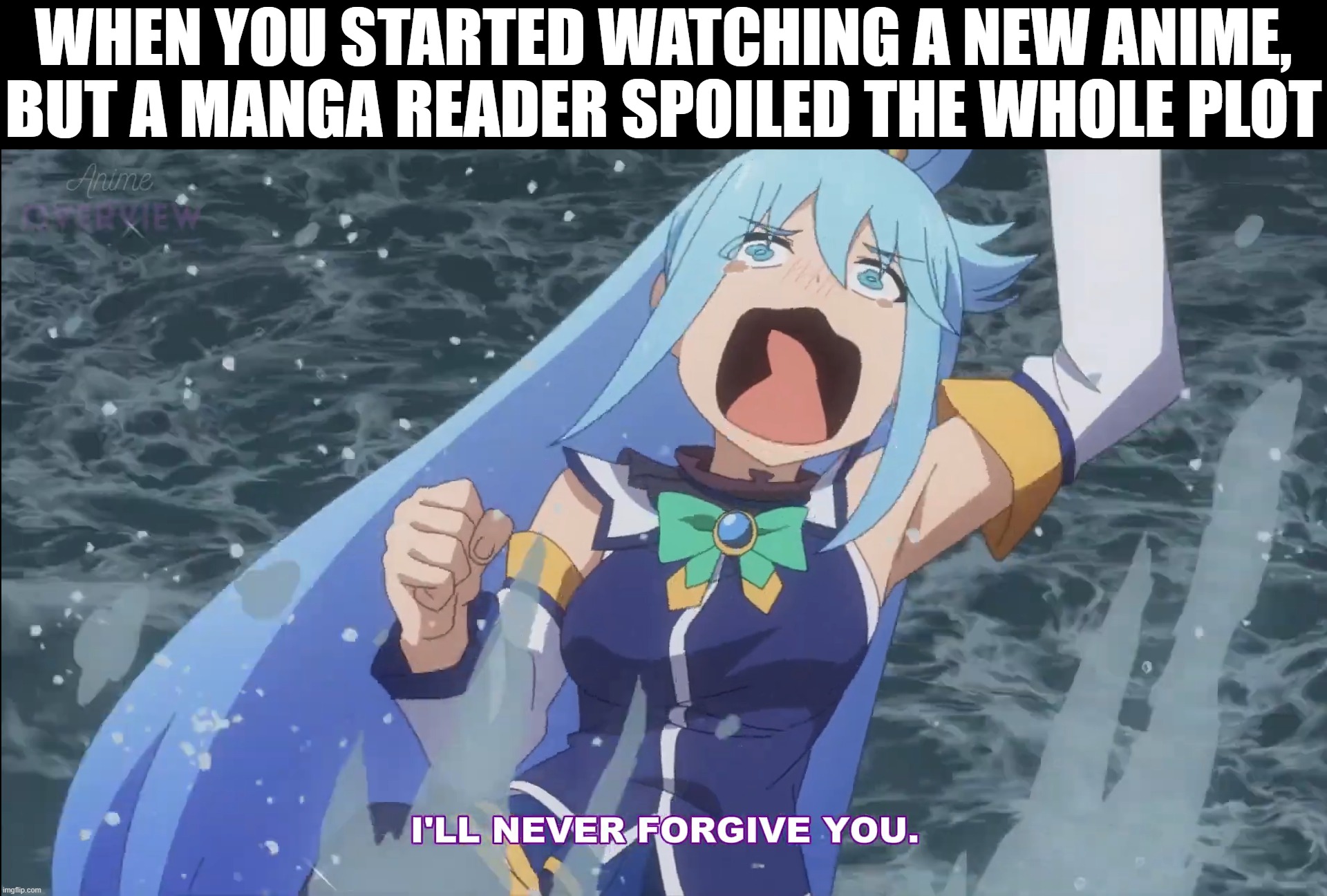 getting spoiled | WHEN YOU STARTED WATCHING A NEW ANIME, BUT A MANGA READER SPOILED THE WHOLE PLOT | image tagged in konosuba,aqua,spoiled | made w/ Imgflip meme maker