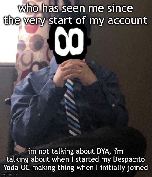 DYA was like the MBDTF of my career lwk | who has seen me since the very start of my account; im not talking about DYA, i'm talking about when I started my Despacito Yoda OC making thing when I initially joined | image tagged in delted but he's badass | made w/ Imgflip meme maker