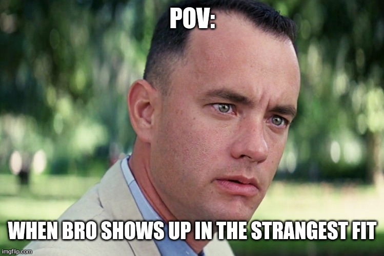Bro fits (expression) | POV:; WHEN BRO SHOWS UP IN THE STRANGEST FIT | image tagged in memes,and just like that | made w/ Imgflip meme maker