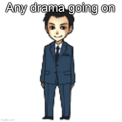 Moriarty but a shimeji | Any drama going on | image tagged in moriarty but a shimeji | made w/ Imgflip meme maker