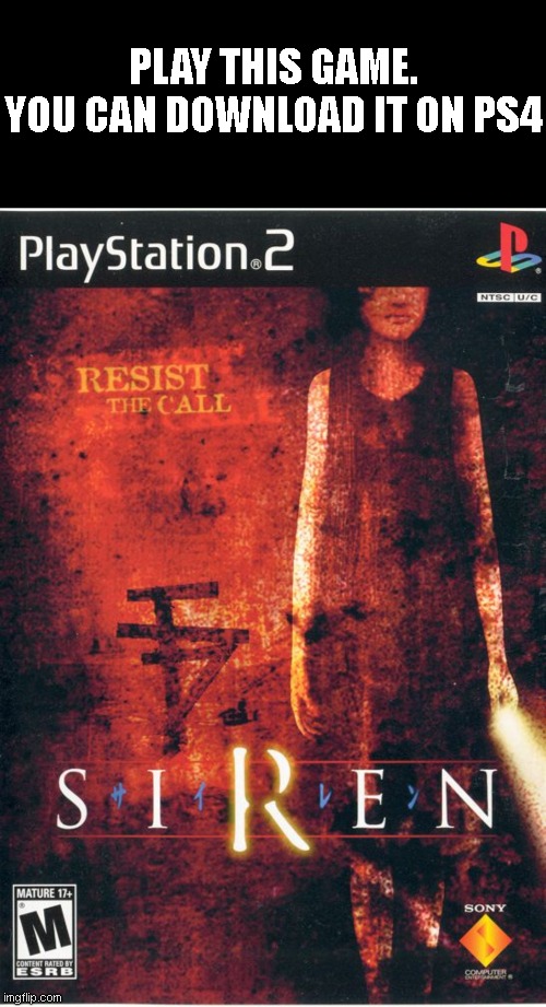 PLAY THIS GAME.
YOU CAN DOWNLOAD IT ON PS4 | image tagged in memes,blank transparent square | made w/ Imgflip meme maker