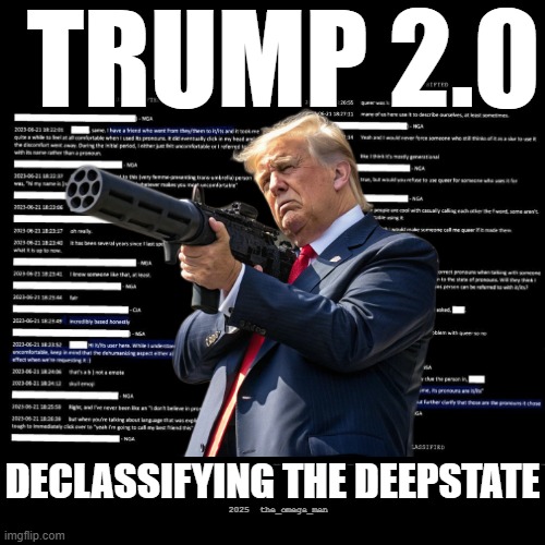 Trump 2.0 Declassifying the Deep State | TRUMP 2.0; DECLASSIFYING THE DEEPSTATE; 2025  the_omega_man | made w/ Imgflip meme maker