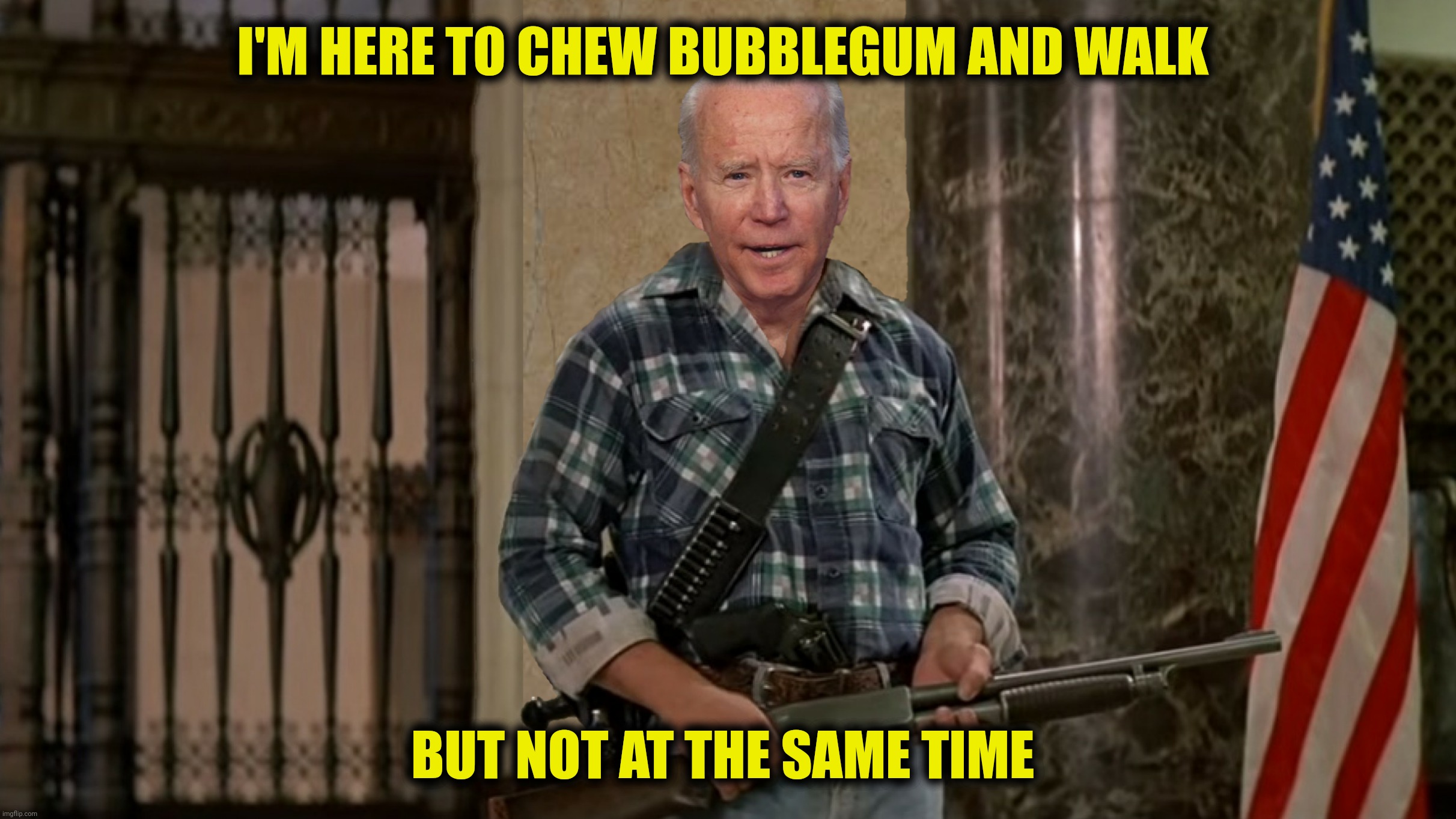 I'M HERE TO CHEW BUBBLEGUM AND WALK BUT NOT AT THE SAME TIME | made w/ Imgflip meme maker