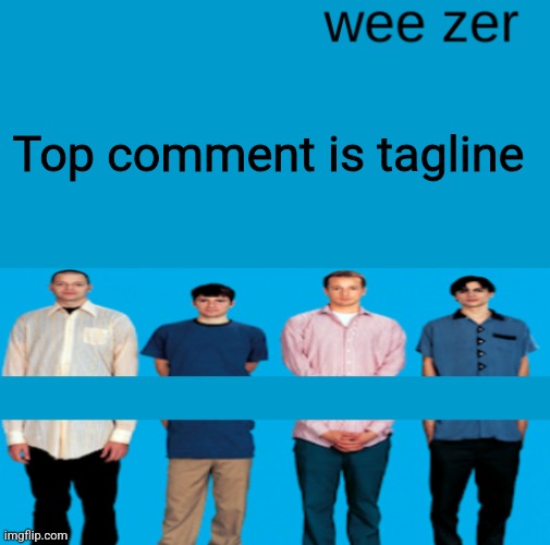 Wee zer | Top comment is tagline | image tagged in wee zer | made w/ Imgflip meme maker