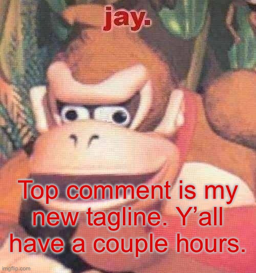 Until I get back | Top comment is my new tagline. Y’all have a couple hours. | image tagged in jay announcement temp | made w/ Imgflip meme maker