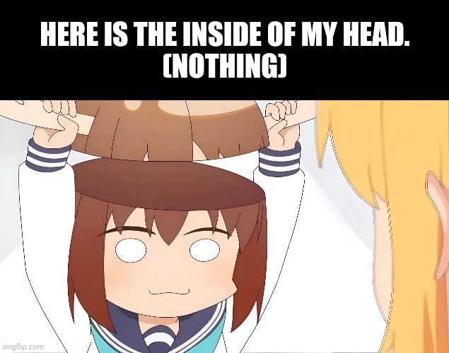 HERE IS THE INSIDE OF MY HEAD.
(NOTHING) | image tagged in memes,blank transparent square | made w/ Imgflip meme maker