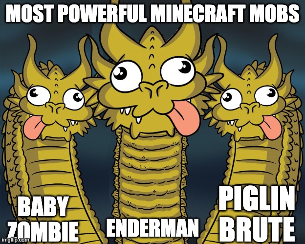 Three Headed Dragon | MOST POWERFUL MINECRAFT MOBS; BABY ZOMBIE; PIGLIN BRUTE; ENDERMAN | image tagged in three headed dragon | made w/ Imgflip meme maker