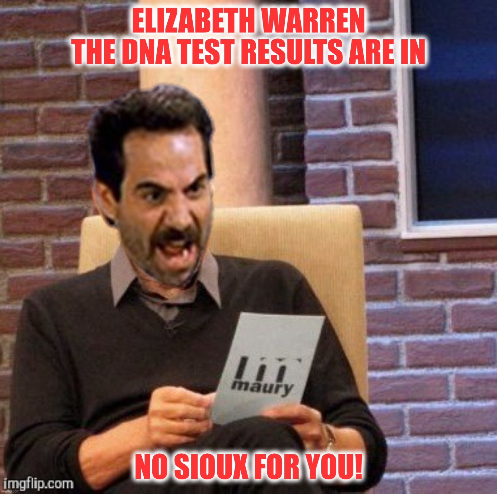 ELIZABETH WARREN
THE DNA TEST RESULTS ARE IN NO SIOUX FOR YOU! | made w/ Imgflip meme maker