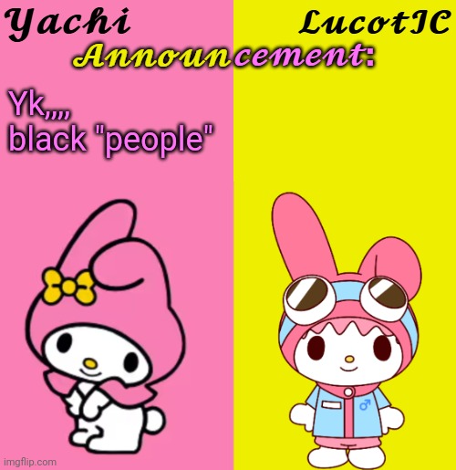 This is just a joke btw | Yk,,,, black "people" | image tagged in yachi lucotic duo announcement temp | made w/ Imgflip meme maker