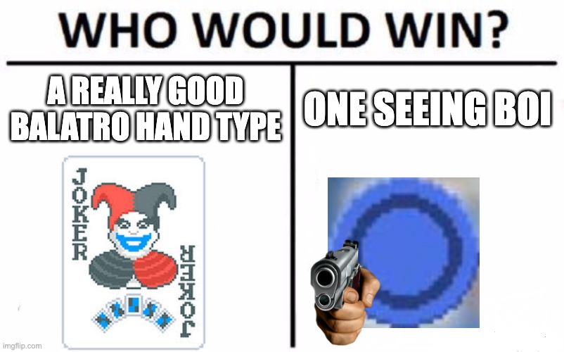 Who Would Win? Meme | A REALLY GOOD BALATRO HAND TYPE; ONE SEEING BOI | image tagged in memes,who would win | made w/ Imgflip meme maker