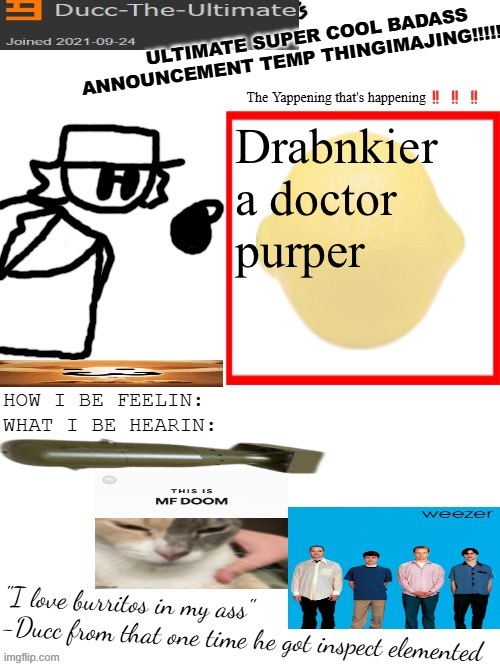 DTU's ULTIMATE SUPER COOL BADASS ANNOUNCEMENT TEMP THINGIMAJING! | Drabnkier a doctor purper | image tagged in dtu's ultimate super cool badass announcement temp thingimajing | made w/ Imgflip meme maker
