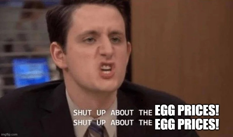 EGG PRICES!
EGG PRICES! | made w/ Imgflip meme maker
