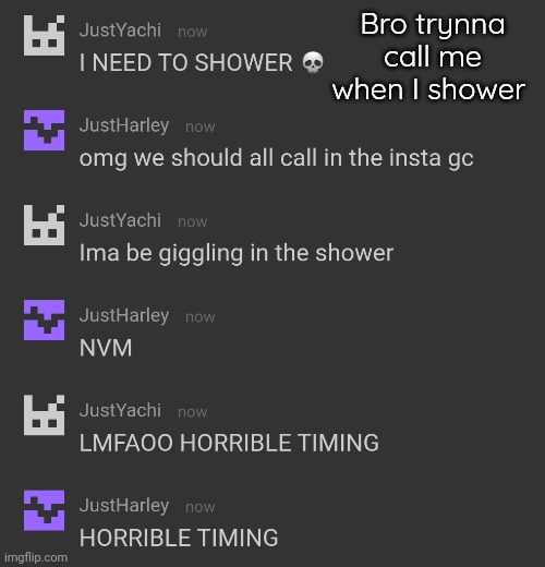 Yk two years ago this is something she would try to do.... | Bro trynna call me when I shower | made w/ Imgflip meme maker