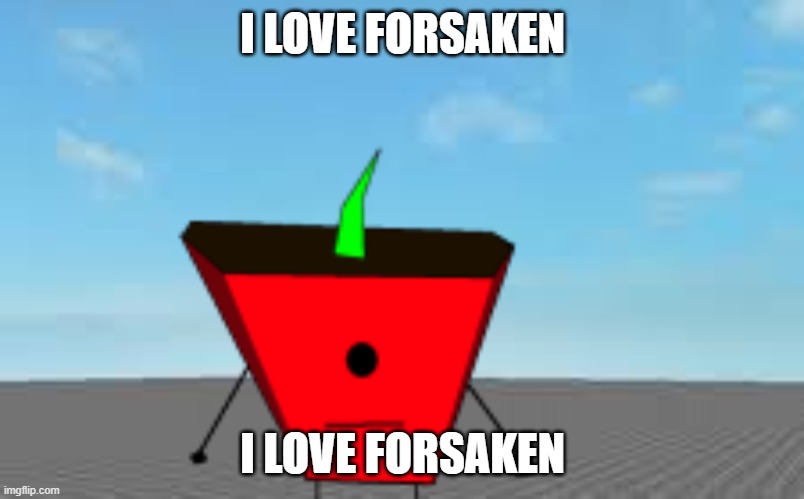 I LOVE FORSAKEN I LOVE FORSAKEN | made w/ Imgflip meme maker