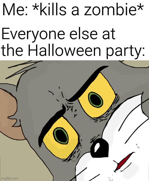 Unsettled Tom | Me: *kills a zombie*; Everyone else at the Halloween party: | image tagged in memes,unsettled tom | made w/ Imgflip meme maker