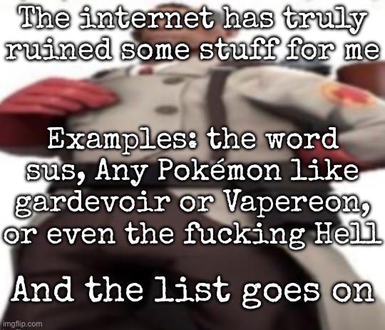 Ze medic | The internet has truly ruined some stuff for me; Examples: the word sus, Any Pokémon like gardevoir or Vapereon, or even the fucking Hell; And the list goes on | image tagged in ze medic,msmg | made w/ Imgflip meme maker