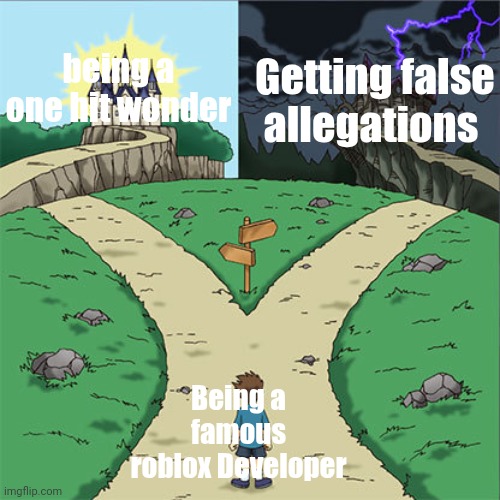 Respect your devs | being a one hit wonder; Getting false allegations; Being a famous roblox Developer | image tagged in two paths | made w/ Imgflip meme maker