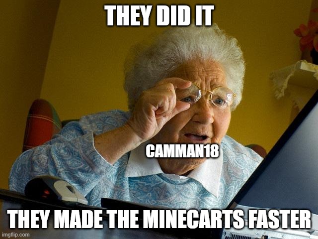 Grandma Finds The Internet | THEY DID IT; CAMMAN18; THEY MADE THE MINECARTS FASTER | image tagged in memes,grandma finds the internet | made w/ Imgflip meme maker