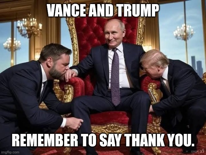 Kiss the ring | VANCE AND TRUMP; REMEMBER TO SAY THANK YOU. | image tagged in donald trump jd vance worship putin,donald trump,ukraine,russo-ukrainian war,traitor | made w/ Imgflip meme maker