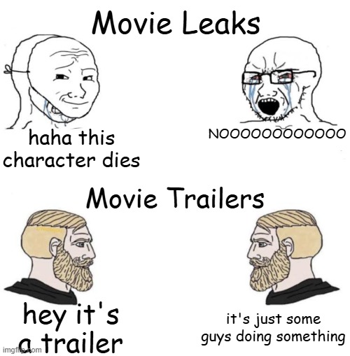 Movie Leaks vs. Movie Trailers | Movie Leaks; haha this character dies; NOOOOOOOOOOOO; Movie Trailers; it's just some guys doing something; hey it's a trailer | image tagged in memes,chad we know | made w/ Imgflip meme maker