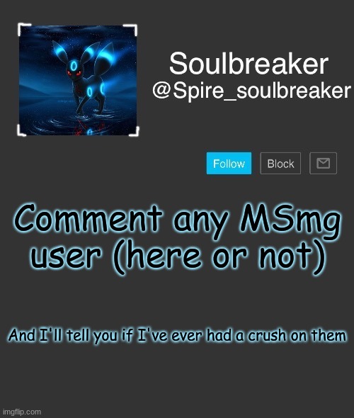 :P | Comment any MSmg user (here or not); And I'll tell you if I've ever had a crush on them | image tagged in spire | made w/ Imgflip meme maker