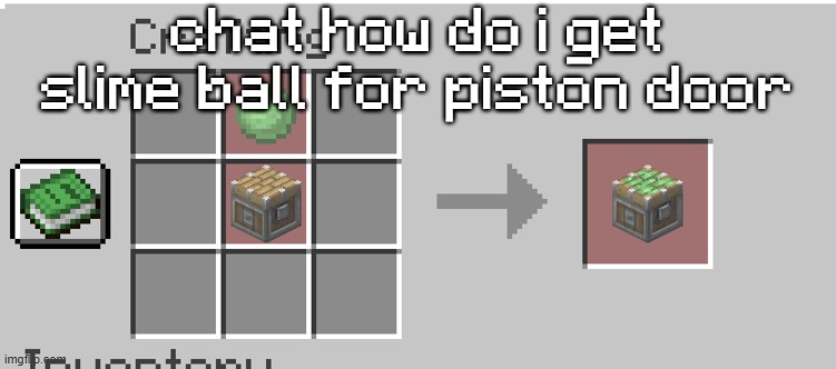 chat how do i get slime ball for piston door | made w/ Imgflip meme maker