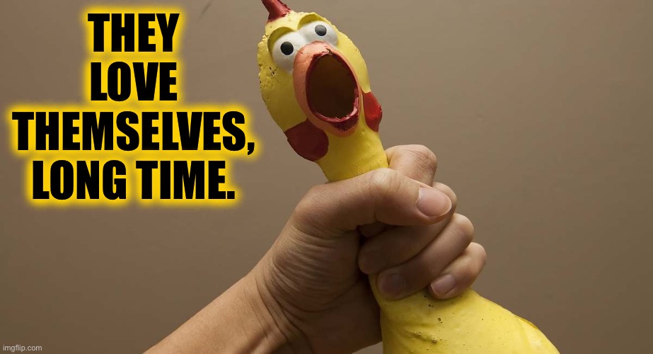 THEY LOVE
THEMSELVES,
LONG TIME. | made w/ Imgflip meme maker