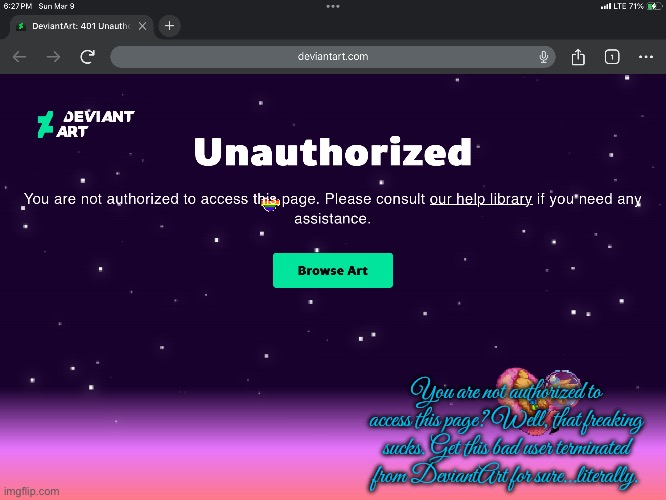 Terminate a Bad User from DeviantArt | You are not authorized to access this page? Well, that freaking sucks. Get this bad user terminated from DeviantArt for sure…literally. | image tagged in hypocrite,hypocrisy,angry,revenge,protest,petition | made w/ Imgflip meme maker