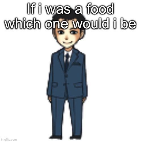 Moriarty but a shimeji | If i was a food which one would i be | image tagged in moriarty but a shimeji | made w/ Imgflip meme maker
