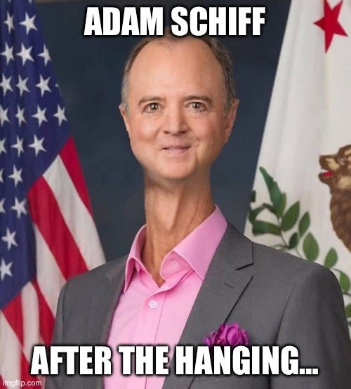 ADAM SCHIFF; AFTER THE HANGING… | image tagged in adam schiff,maga,justice,donald trump | made w/ Imgflip meme maker