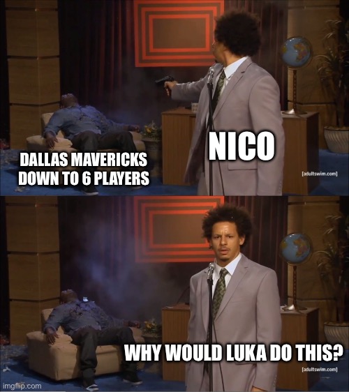 Who Killed Hannibal Meme | NICO; DALLAS MAVERICKS DOWN TO 6 PLAYERS; WHY WOULD LUKA DO THIS? | image tagged in memes,who killed hannibal | made w/ Imgflip meme maker